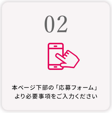 本ページ下部の「応募フォーム」より必要事項をご入力ください