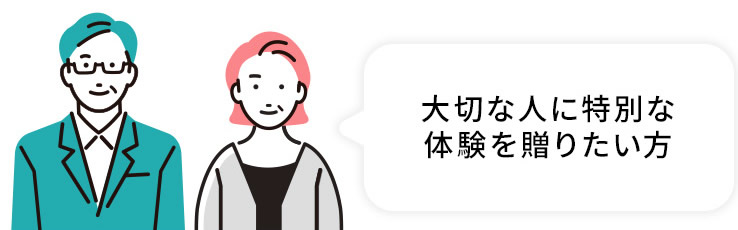 大切な人に特別な体験を贈りたい方